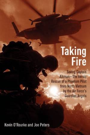 Taking Fire: Saving Captain Aikman: A Story of the Vietnam Air War by O'ROURKE KEVIN