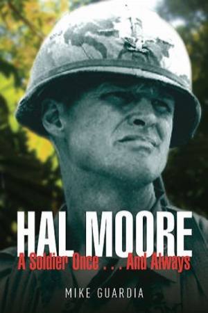 Hal Moore: A Soldier Once...and Always by GUARDIA MIKE