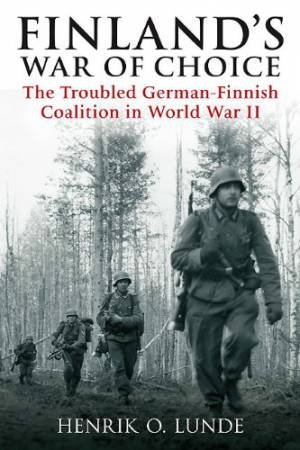 Finland's War of Choice: The Troubled German-Finnish Coalition in World WarII by LUNDE HENRIK O.