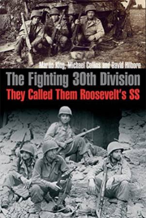 Fighting 30th Division: They Called Them Roosevelt's SS by COLLINS AND HILBORN KING