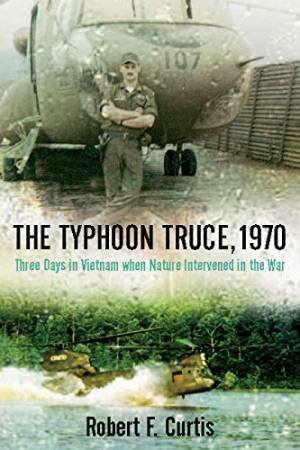 Three Days in Vietnam When Nature Intervened in the War by CURTIS ROBERT