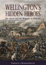 Wellingtons Hidden Heroes The Dutch and the Belgians at Waterloo