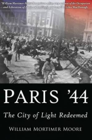 Paris '44: The City of Light Redeemed by MOORE WILLIAM MORTIMER