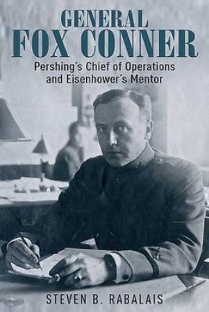 General Fox Conner: Pershing's Chief of Operations and Eisenhower's Mentor by RABALAIS STEVEN B.