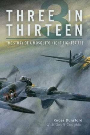 Three in Thirteen: The Story of a Mosquito Night Fighter Ace by COUGHLIN / DUNSFORD