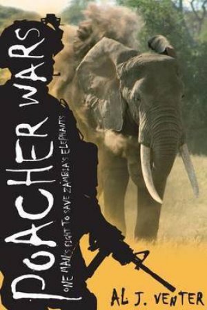 Poacher Wars: One Man's Fight to Save Zambia's Elephants by Al Venter