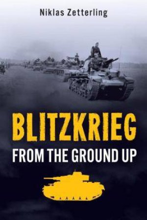 Blitzkrieg: From The Ground Up by Niklas Zetterling