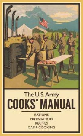 US Army Cook's Manual: Rations, Preparation, Recipes, Camp Cooking by Various