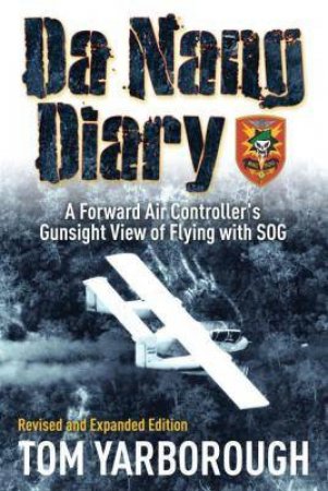 Da Nang Diary: A Forward Air Contoller's Gunsight View Of Flying With SOG by Tom Yarborough