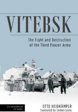 Vitebsk: The Fight And Destruction Of The 3rd Panzer Army by Otto Heidkamper