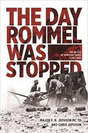 Day Rommel Was Stopped: The Battle Of Ruweisat, 2 July 1942 by Major F. R. Jephson & Chris Jephson