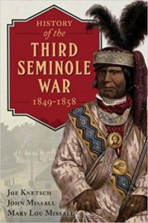 History Of The Third Seminole War: 1849-1858 by Joe Knetsch, John Missall & Mary Lou Missall