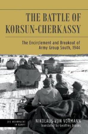 Battle Of Korsun-Cherkassy: The Encirclement And Breakout Of Army Group South, 1944 by Nikolaus Von Vormann