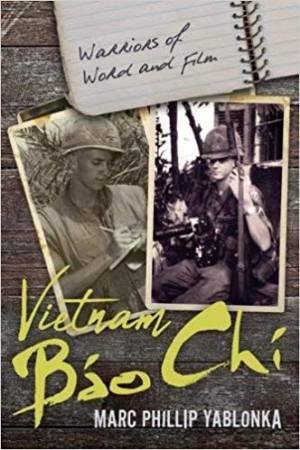 Vietnam Bao Chi: Warriors Of Word And Film by Marc Phillip Yablonka