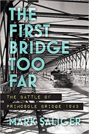 The First Bridge Too Far: The Battle Of Primosole Bridge 1943 by Mark Saliger