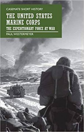 United States Marine Corps: The Expeditionary Force At War by Paul Westermeyer