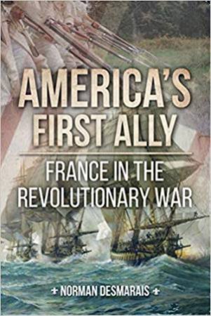 America's First Ally: France In The Revolutionary War by Norman Desmarais