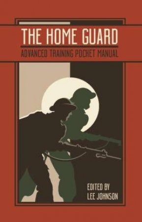 The Home Guard Advanced Training Pocket Manual by Lee Johnson