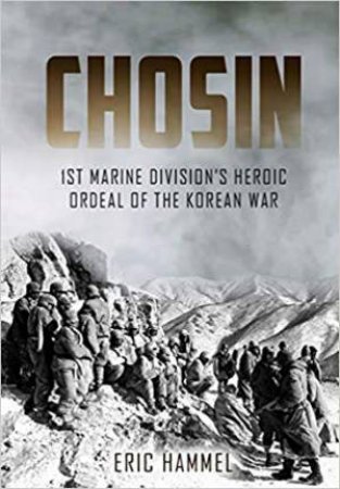 Chosin: 1st Marine Division's Heroic Ordeal Of The Korean War by Eric Hammel