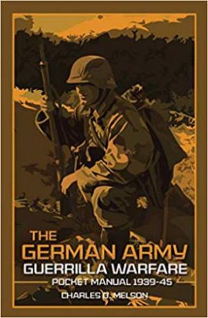 The German Army Guerrilla Warfare Pocket Manual 1939-45 by Charles Melson