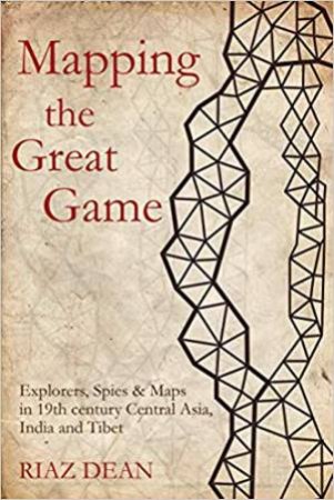 Mapping The Great Game by Riaz Dean