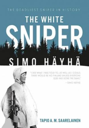 The White Sniper: Simo Hayha by Tapio Saarelainen