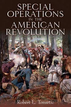 Special Operations In The American Revolution by Robert L. Tonsetic