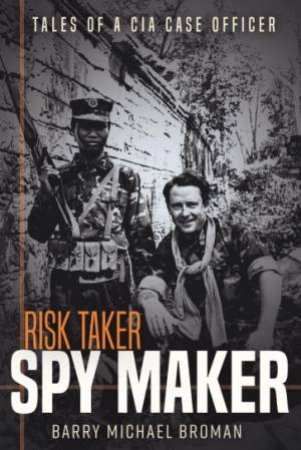 Risk Taker: Tales Of A CIA Case Officer by Barry Broman