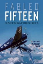 Fabled Fifteen The Pacific War Saga Of Carrier Air Group 15