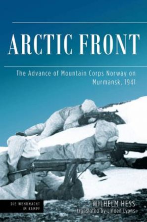 Arctic Front: The Advance Of Mountain Corps Norway On Murmansk, 1941 by WILHELM HESS