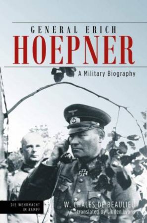 General Erich Hoepner: Portrait Of A Panzer Commander by Linden Lyons