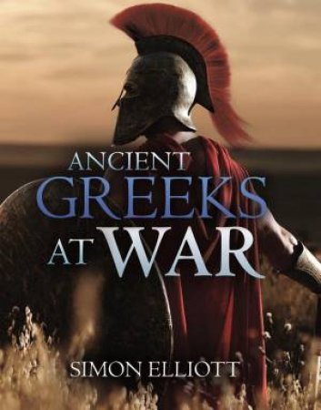 Ancient Greeks At War by Simon Elliott