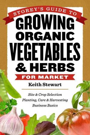 Storey's Guide to Growing Organic Vegetables and Herbs for Market by KEITH STEWART