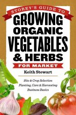 Storeys Guide to Growing Organic Vegetables and Herbs for Market