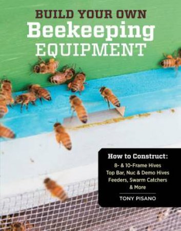 Build Your Own Beekeeping Equipment by TONY PISANO