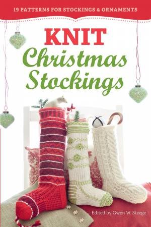 Knit Christmas Stockings, 2nd Edition by GWEN W. STEEGE