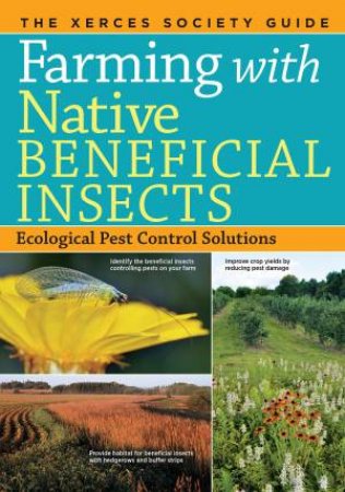 Farming with Native Beneficial Insects by THE XERCES SOCIETY