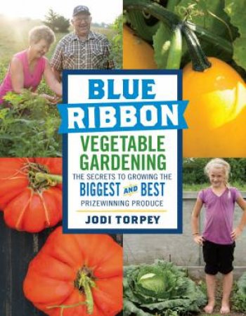 Blue Ribbon Vegetable Gardening by JODI TORPEY