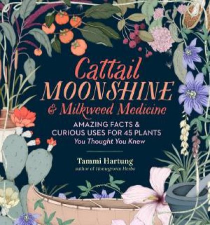 Cattail Moonshine and Milkweed Medicine by TAMMI HARTUNG