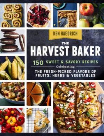 The Harvest Baker: 150 Sweet And Savoury Recipes by Ken Haedrich