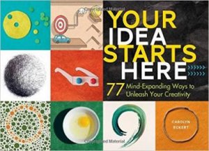 Your Idea Starts Here: 77 Mind-Expanding Ways by CAROLYN ECKERT