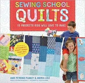 Sewing School Quilts: 18 Projects Kids Will Love To Make by Amie Petronis Plumley & Andria Lisle