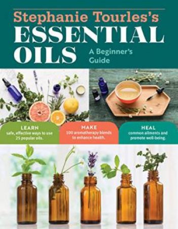 Stephanie Tourles's Essential Oils: A Beginner's Guide by Stephanie L. Tourles