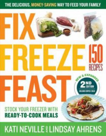 Fix, Freeze, Feast: The Delicious, Money-Saving Way To Feed Your Family by Kati Neville