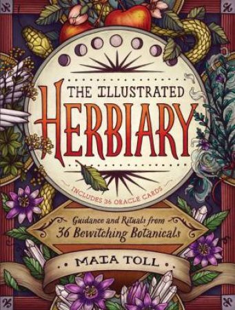 Illustrated Herbiary: Guidance And Rituals From 36 Bewitching Botanicals by Maia Toll