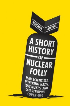 A Short History Of Nuclear Folly by Rudolph Herzog