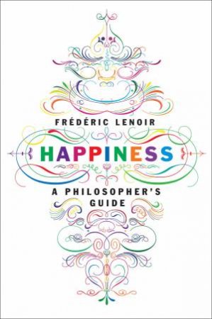 Happiness: A Philosopher's Guide by Frederic Lenoir