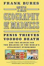 The Geography Of Madness Penis Thieves Voodoo Death And The Search For The Meaning Of The Worlds Strangest Syndromes