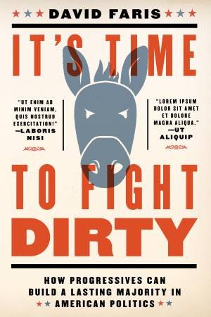 It's Time To Fight Dirty: How Progressives Can Build a Lasting Majority in American Politics by David Faris