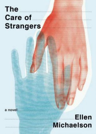 The Care Of Strangers by Ellen Michaelson